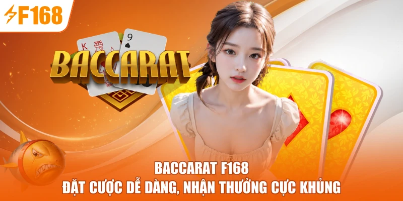 Baccarat F168 - Đặt Cược Dễ Dàng, Nhận Thưởng Cực Khủng