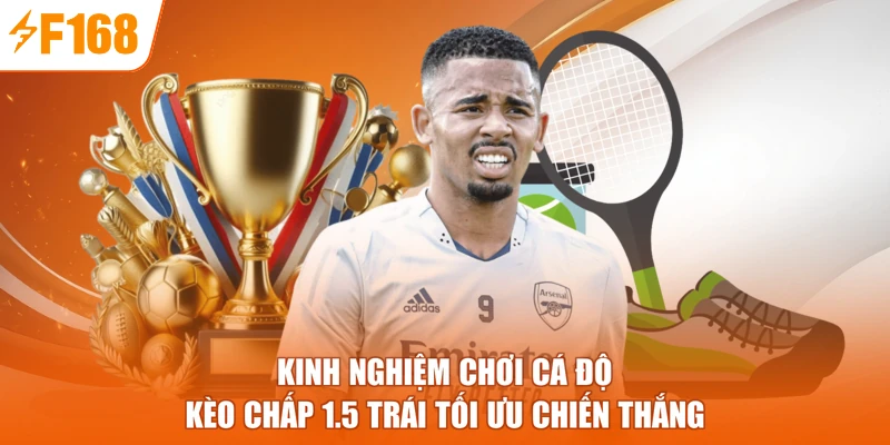 Kinh nghiệm chơi cá độ kèo chấp 1.5 trái tối ưu chiến thắng